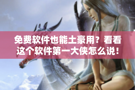 免费软件也能土豪用？看看这个软件第一大侠怎么说！