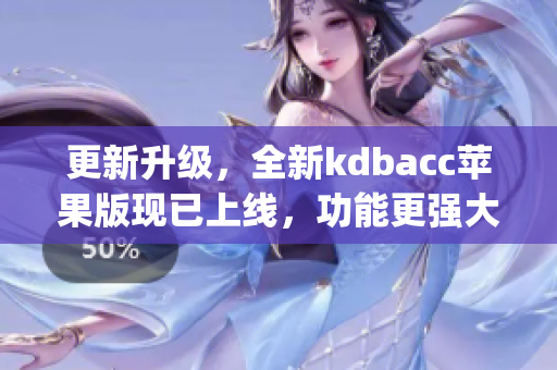 更新升级，全新kdbacc苹果版现已上线，功能更强大！(1)