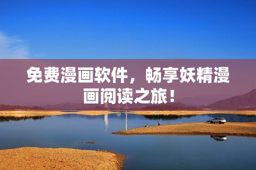 免费漫画软件，畅享妖精漫画阅读之旅！