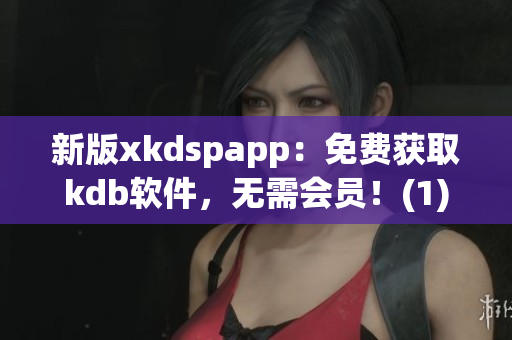 新版xkdspapp：免费获取kdb软件，无需会员！(1)