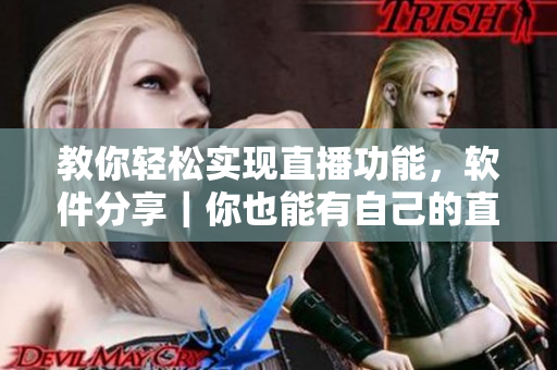 教你轻松实现直播功能，软件分享｜你也能有自己的直播间
