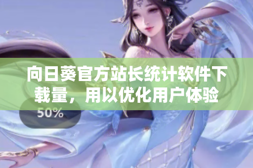 向日葵官方站长统计软件下载量，用以优化用户体验