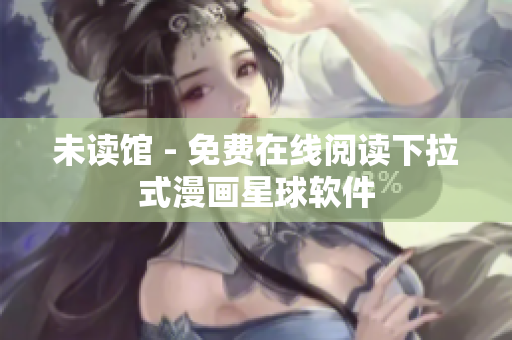 未读馆 - 免费在线阅读下拉式漫画星球软件