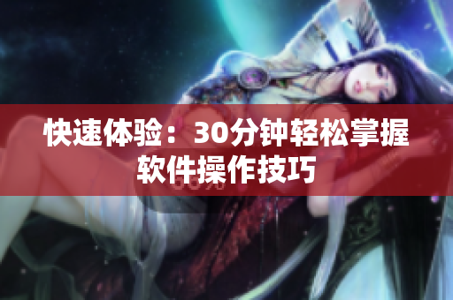 快速体验：30分钟轻松掌握软件操作技巧