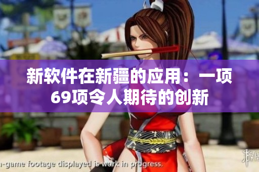 新软件在新疆的应用：一项69项令人期待的创新