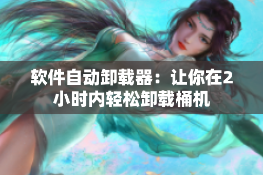 软件自动卸载器：让你在2小时内轻松卸载桶机
