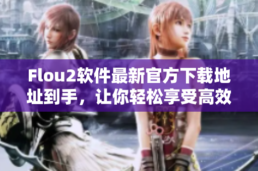 Flou2软件最新官方下载地址到手，让你轻松享受高效便捷！
