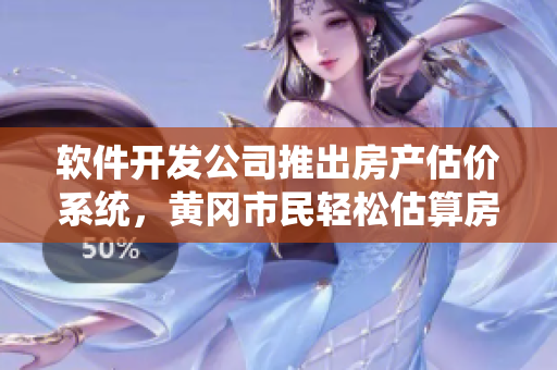 软件开发公司推出房产估价系统，黄冈市民轻松估算房屋价值