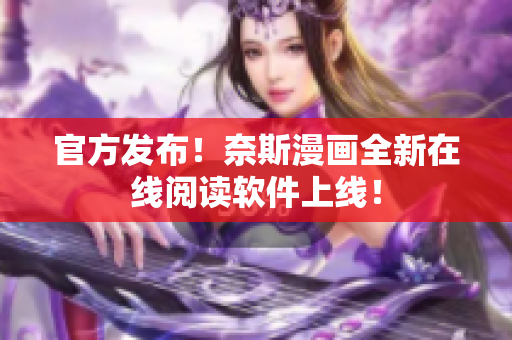官方发布！奈斯漫画全新在线阅读软件上线！