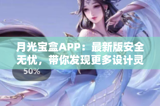 月光宝盒APP：最新版安全无忧，带你发现更多设计灵感
