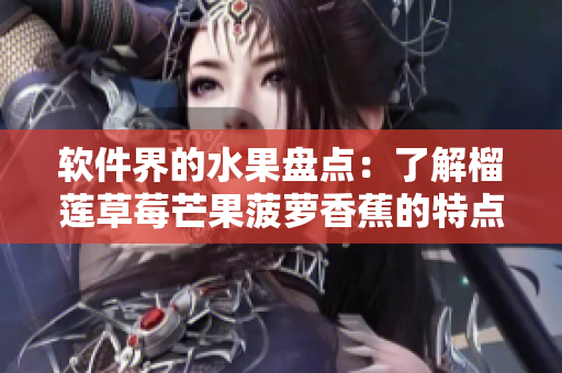 软件界的水果盘点：了解榴莲草莓芒果菠萝香蕉的特点