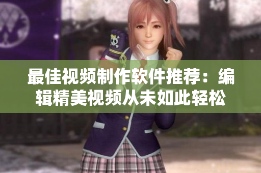 最佳视频制作软件推荐：编辑精美视频从未如此轻松