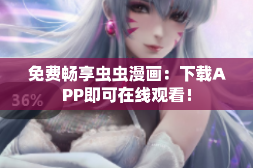 免费畅享虫虫漫画：下载APP即可在线观看！