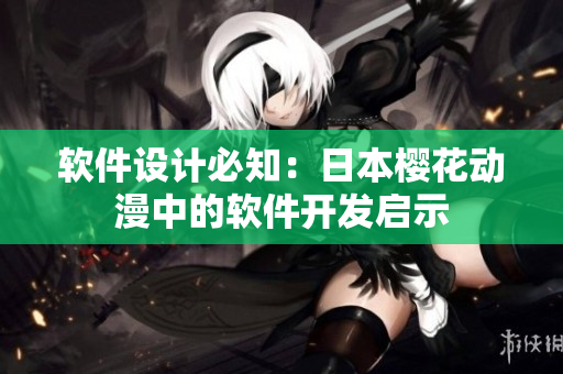 软件设计必知：日本樱花动漫中的软件开发启示