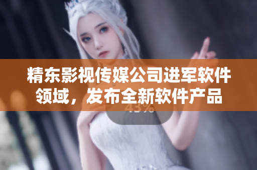 精东影视传媒公司进军软件领域，发布全新软件产品