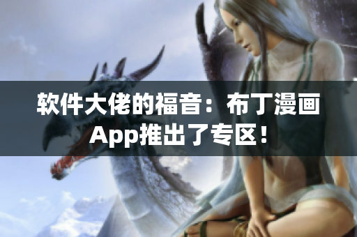 软件大佬的福音：布丁漫画App推出了专区！