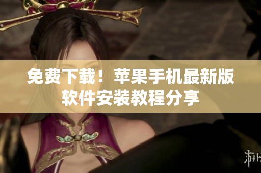免费下载！苹果手机最新版软件安装教程分享