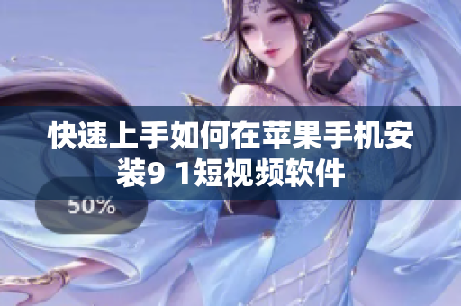 快速上手如何在苹果手机安装9 1短视频软件