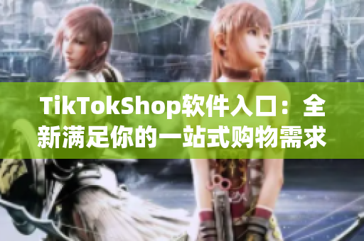 TikTokShop软件入口：全新满足你的一站式购物需求