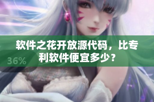 软件之花开放源代码，比专利软件便宜多少？