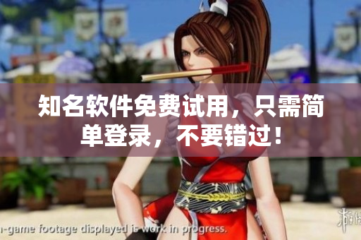 知名软件免费试用，只需简单登录，不要错过！