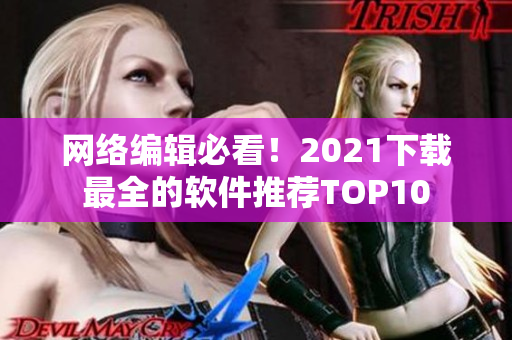 网络编辑必看！2021下载最全的软件推荐TOP10