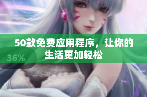 50款免费应用程序，让你的生活更加轻松