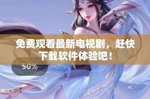 免费观看最新电视剧，赶快下载软件体验吧！