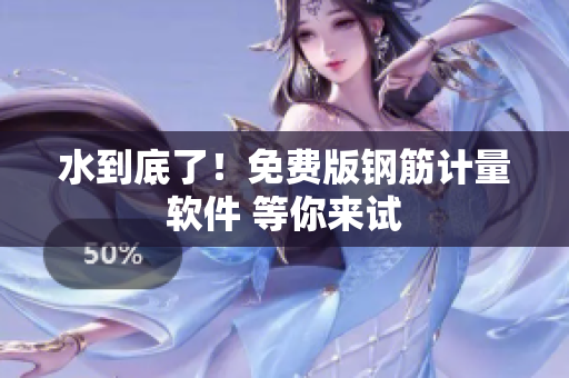 水到底了！免费版钢筋计量软件 等你来试