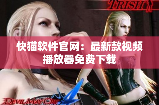 快猫软件官网：最新款视频播放器免费下载