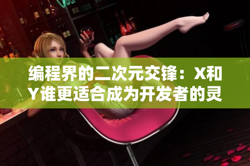 编程界的二次元交锋：X和Y谁更适合成为开发者的灵感源泉？