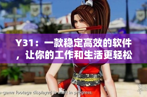 Y31：一款稳定高效的软件，让你的工作和生活更轻松