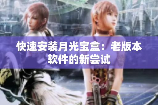 快速安装月光宝盒：老版本软件的新尝试