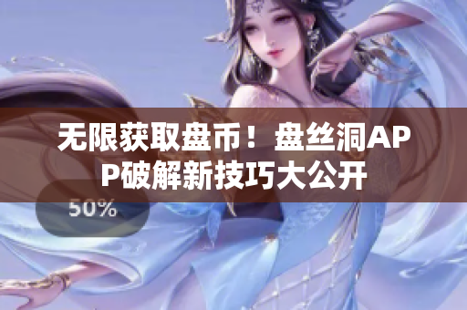 无限获取盘币！盘丝洞APP破解新技巧大公开