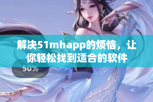 解决51mhapp的烦恼，让你轻松找到适合的软件