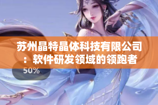 苏州晶特晶体科技有限公司：软件研发领域的领跑者