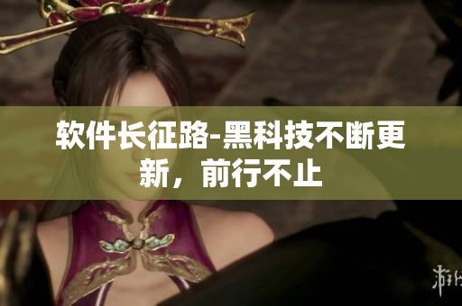 软件长征路-黑科技不断更新，前行不止