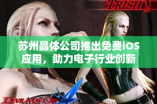 苏州晶体公司推出免费iOS应用，助力电子行业创新