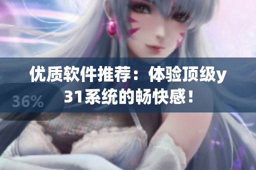 优质软件推荐：体验顶级y31系统的畅快感！