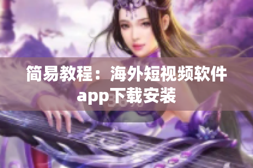 简易教程：海外短视频软件app下载安装