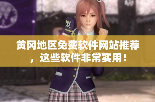 黄冈地区免费软件网站推荐，这些软件非常实用！