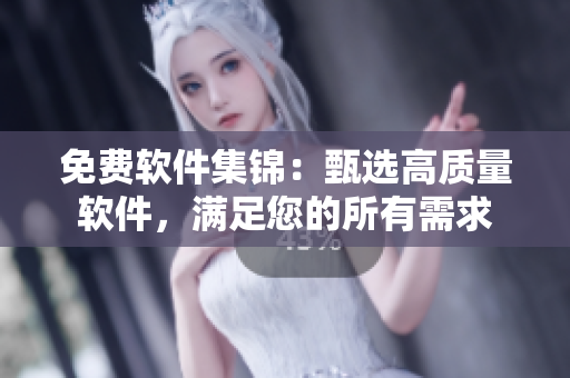 免费软件集锦：甄选高质量软件，满足您的所有需求