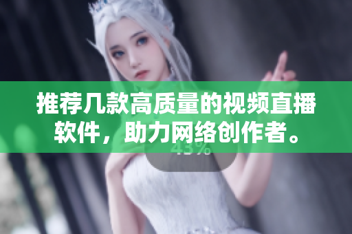 推荐几款高质量的视频直播软件，助力网络创作者。