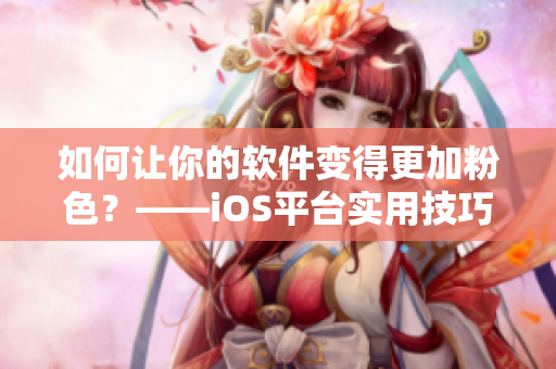 如何让你的软件变得更加粉色？——iOS平台实用技巧分享