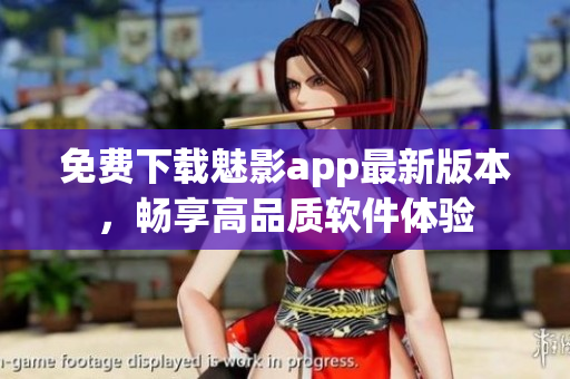 免费下载魅影app最新版本，畅享高品质软件体验