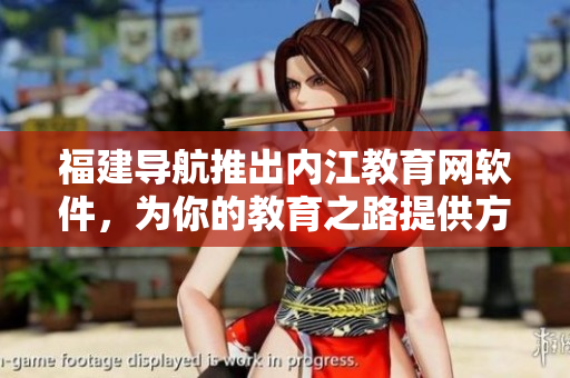 福建导航推出内江教育网软件，为你的教育之路提供方便