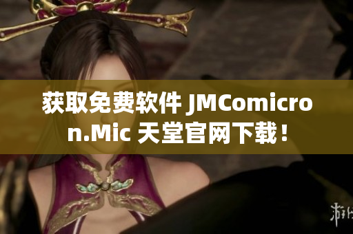 获取免费软件 JMComicron.Mic 天堂官网下载！