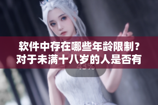 软件中存在哪些年龄限制？对于未满十八岁的人是否有特殊规定？