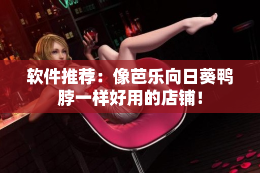 软件推荐：像芭乐向日葵鸭脖一样好用的店铺！
