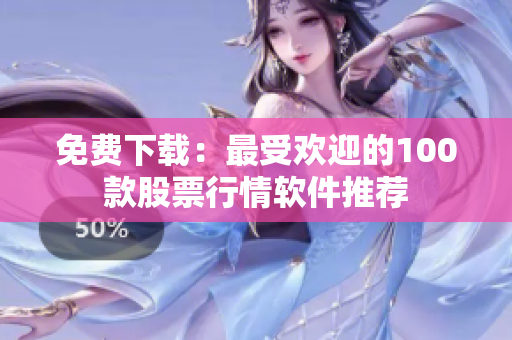 免费下载：最受欢迎的100款股票行情软件推荐